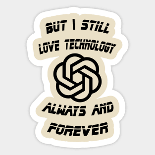 But I Still Love Technology Always and Forever Sticker